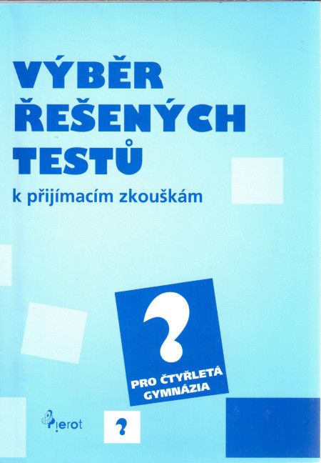 Výběr řešených testů k přijímacím zkouškám pro čtyřletá gymnázia : český jazyk, matematika, cizí jazyky (2008)
