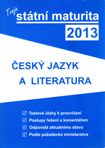 Tvoje státní maturita 2013 : český jazyk a literatura