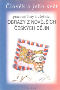 Obrazy z novějších českých dějin : pracovní listy k učebnici (Člověk a jeho svět) (2007)