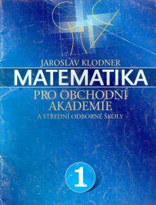 Jaroslav Klodner Matematika pro obchodní akademie a střední školy 1.díl