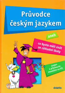 Průvodce českým jazykem aneb co byste měli znát ze základní školy (nejen k přijímacím zkouškám na SŠ) (2005)
