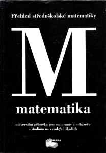 Přehled středoškolské matematiky : univerzální příručka pro maturanty a uchazeče o studium na vysokých školách (1996)
